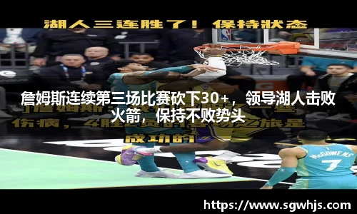 詹姆斯连续第三场比赛砍下30+，领导湖人击败火箭，保持不败势头