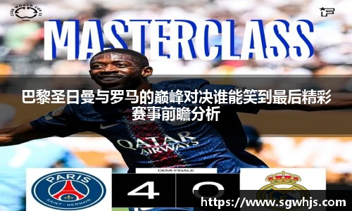 巴黎圣日曼与罗马的巅峰对决谁能笑到最后精彩赛事前瞻分析